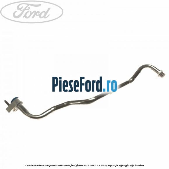 Conducta clima compresor aeroterma Ford Fiesta 2013-2017 1.4 97 cp RTJA, RTJB, SPJA, SPJC, SPJE benzina