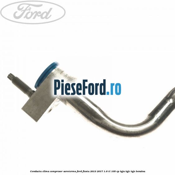 Conducta clima compresor aeroterma Ford Fiesta 2013-2017 1.6 Ti 105 cp IQJA, IQJC, IQJE benzina