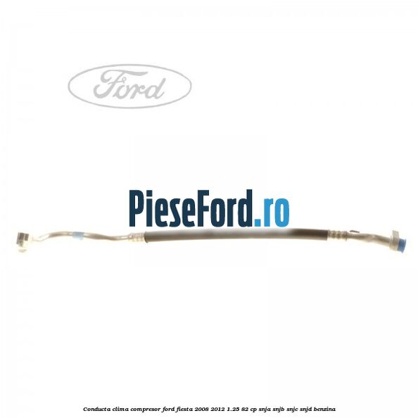 Conducta clima compresor Ford Fiesta 2008-2012 1.25 82 cp SNJA, SNJB, SNJC, SNJD benzina
