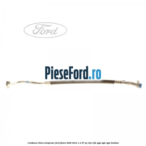 Conducta clima compresor Ford Fiesta 2008-2012 1.4 97 cp RTJA, RTJB, SPJA, SPJC, SPJE benzina