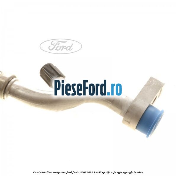 Conducta clima compresor Ford Fiesta 2008-2012 1.4 97 cp RTJA, RTJB, SPJA, SPJC, SPJE benzina