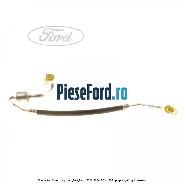 Conducta clima compresor Ford Focus 2011-2014 1.6 Ti 105 cp Conducta clima compresor Ford Focus 2011-2014 1.6 Ti 105 cp IQDA, IQDB, IQDC benzina