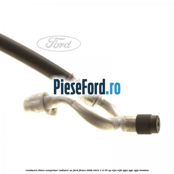 Conducta clima compresor radiator AC Ford Fiesta 2008-2012 1.4 97 cp RTJA, RTJB, SPJA, SPJC, SPJE benzina