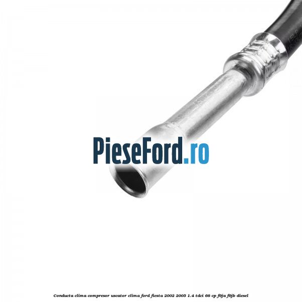 Conducta clima compresor uscator clima Ford Fiesta 2002-2005 1.4 TDCi 68 cp F6JA, F6JB diesel