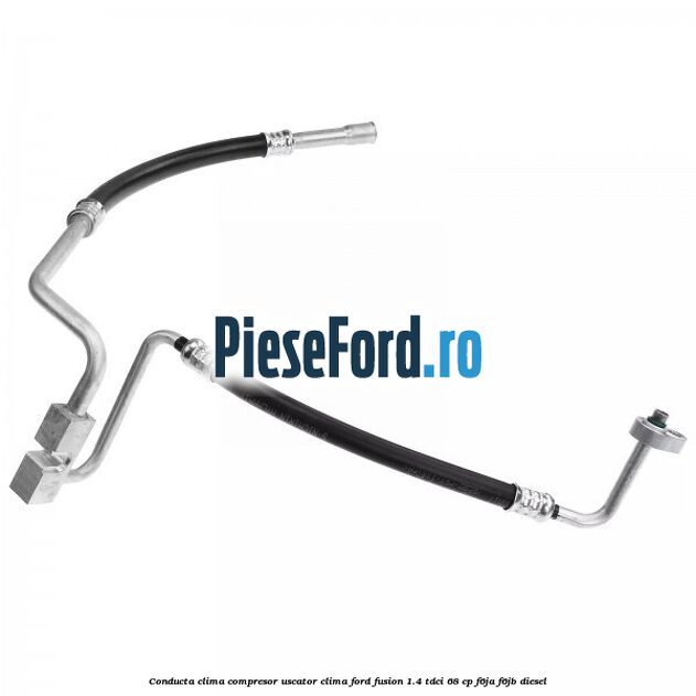Conducta clima compresor uscator clima Ford Fusion 1.4 TDCi 68 cp F6JA, F6JB diesel