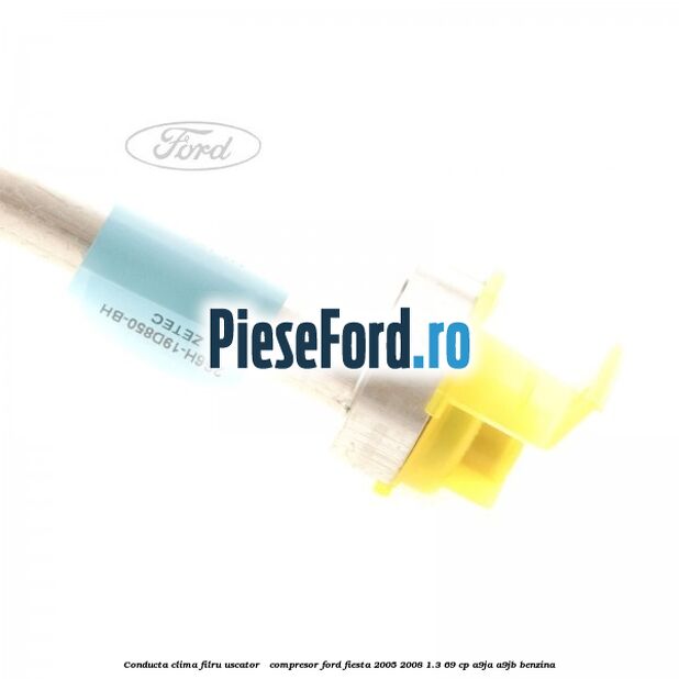 Conducta clima filru uscator - compresor Ford Fiesta 2005-2008 1.3 69 cp A9JA, A9JB benzina