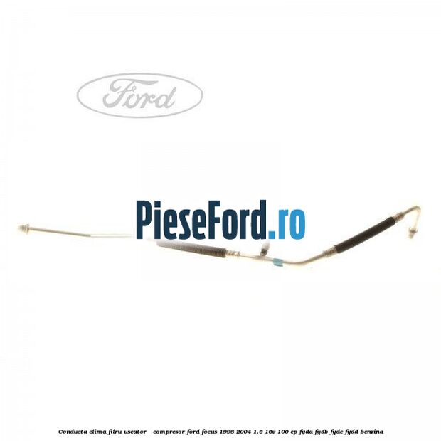 Conducta clima filru uscator - compresor Ford Focus 1998-2004 1.6 16V 100 cp FYDA, FYDB, FYDC, FYDD benzina