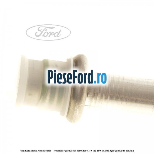Conducta clima filru uscator - compresor Ford Focus 1998-2004 1.6 16V 100 cp FYDA, FYDB, FYDC, FYDD benzina