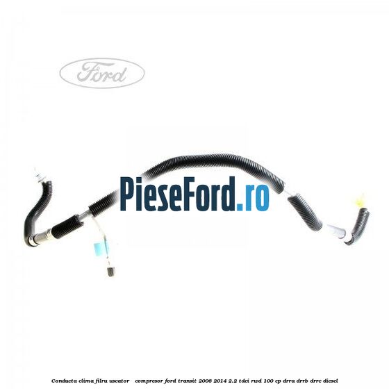 Conducta clima filru uscator - compresor Ford Transit 2006-2014 2.2 TDCi RWD 100 cp DRRA, DRRB, DRRC diesel