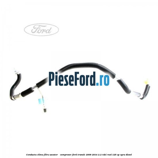 Conducta clima filru uscator - compresor Ford Transit 2006-2014 2.2 TDCi RWD 125 cp CYRA diesel