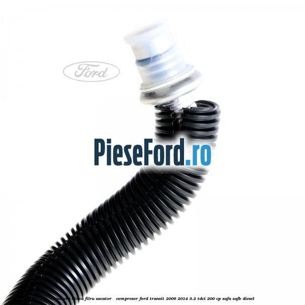 Conducta clima filru uscator - compresor Ford Transit 2006-2014 3.2 TDCi 200 cp SAFA, SAFB diesel