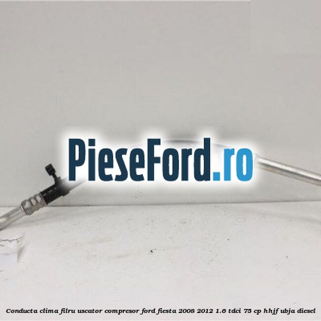Conducta clima filru uscator compresor Ford Fiesta 2008-2012 1.6 TDCi 75 cp HHJF, UBJA diesel
