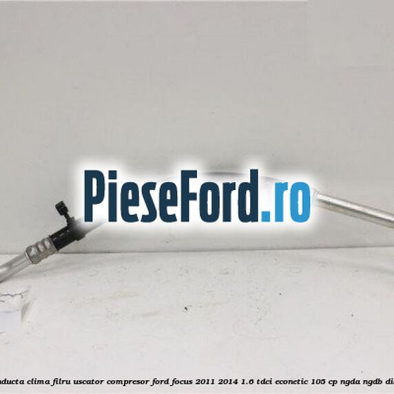 Conducta clima filru uscator compresor Ford Focus 2011-2014 1.6 TDCi ECOnetic 105 cp NGDA, NGDB diesel