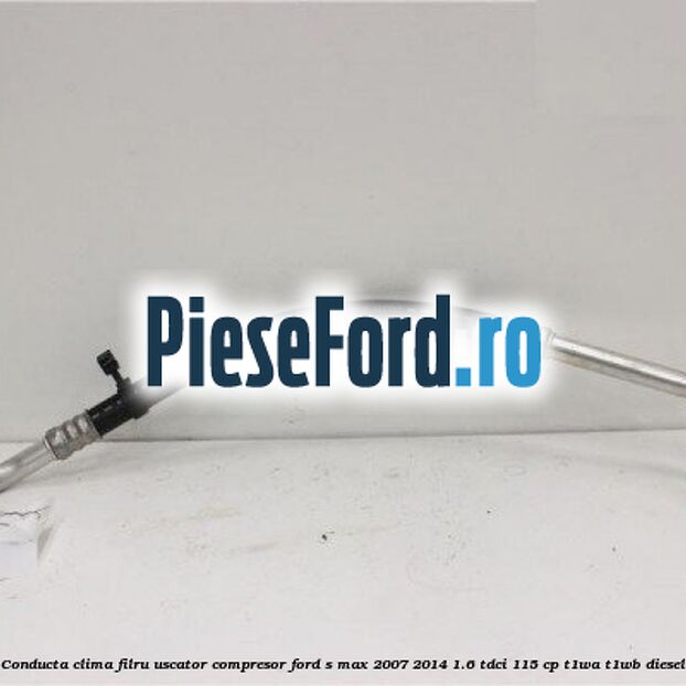 Conducta clima filru uscator compresor Ford S-Max 2007-2014 1.6 TDCi 115 cp T1WA, T1WB diesel