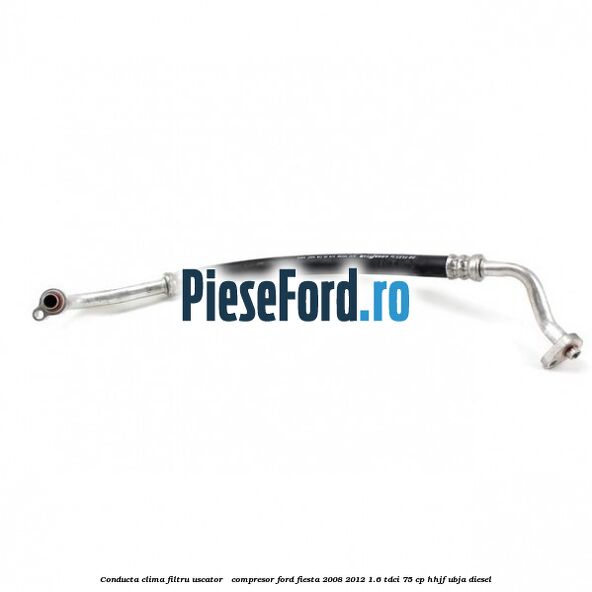 Conducta clima filtru uscator - compresor Ford Fiesta 2008-2012 1.6 TDCi 75 cp HHJF, UBJA diesel