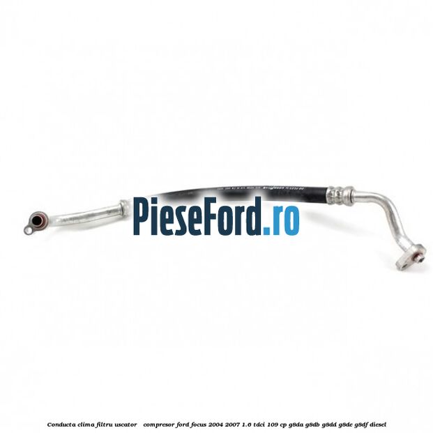 Conducta clima filtru uscator - compresor Ford Focus 2004-2007 1.6 TDCi 109 cp G8DA, G8DB, G8DD, G8DE, G8DF diesel