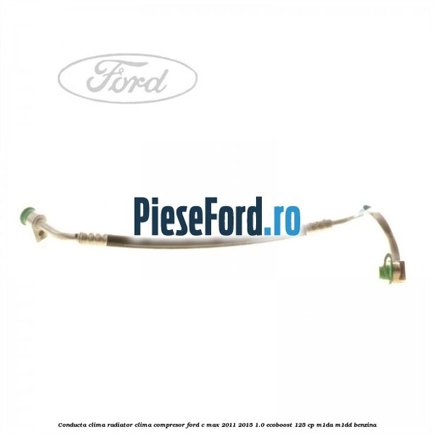 Conducta clima radiator clima compresor Ford C-Max 2011-2015 1.0 EcoBoost 125 cp M1DA, M1DD benzina