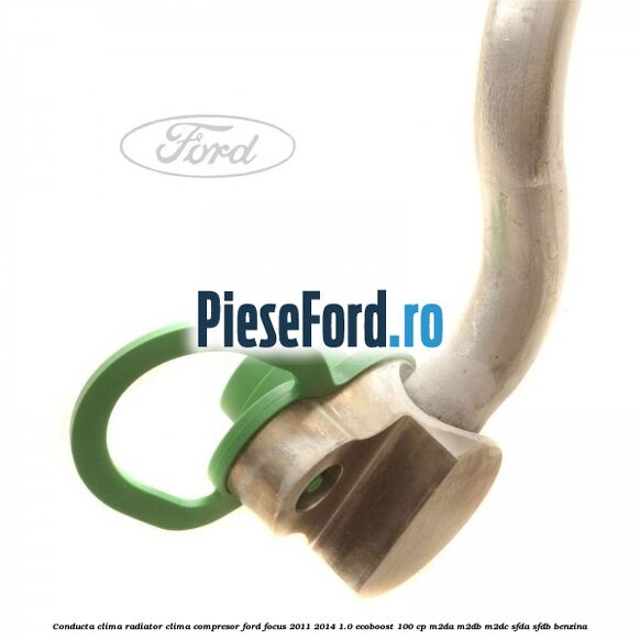 Conducta clima radiator clima compresor Ford Focus 2011-2014 1.0 EcoBoost 100 cp M2DA, M2DB, M2DC, SFDA, SFDB benzina