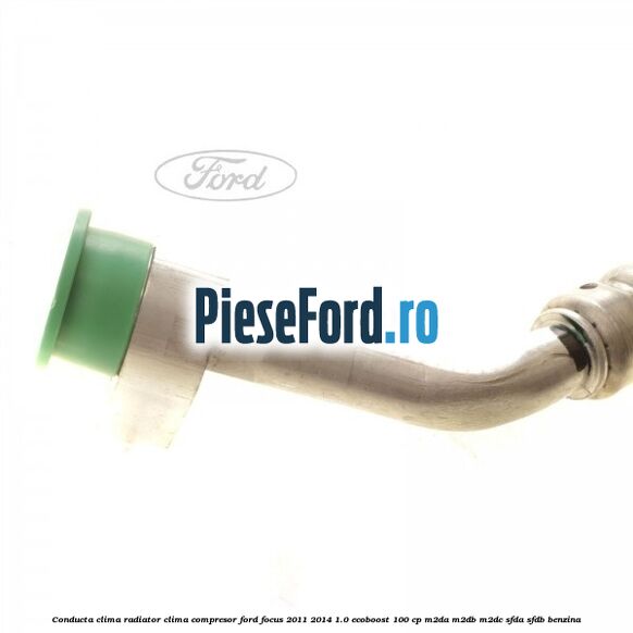 Conducta clima radiator clima compresor Ford Focus 2011-2014 1.0 EcoBoost 100 cp M2DA, M2DB, M2DC, SFDA, SFDB benzina