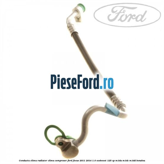 Conducta clima radiator clima compresor Ford Focus 2011-2014 1.0 EcoBoost 125 cp Conducta clima radiator clima compresor Ford Focus 2011-2014 1.0 EcoBoost 125 cp M1DA, M1DC, M1DD benzina