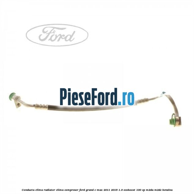 Conducta clima radiator clima compresor Ford Grand C-Max 2011-2015 1.0 EcoBoost 100 cp M2DA, M2DC benzina