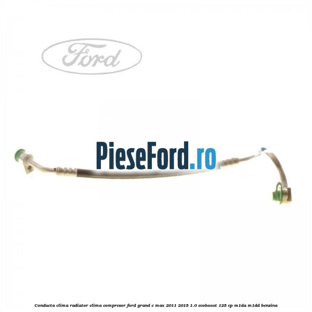 Conducta clima radiator clima compresor Ford Grand C-Max 2011-2015 1.0 EcoBoost 125 cp M1DA, M1DD benzina