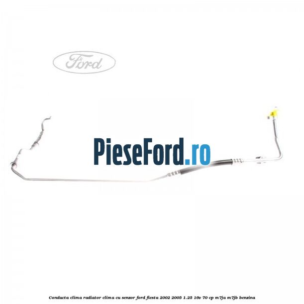 Conducta clima radiator clima cu senzor Ford Fiesta 2002-2005 1.25 16V 70 cp Conducta clima radiator clima cu senzor Ford Fiesta 2002-2005 1.25 16V 70 cp M7JA, M7JB benzina
