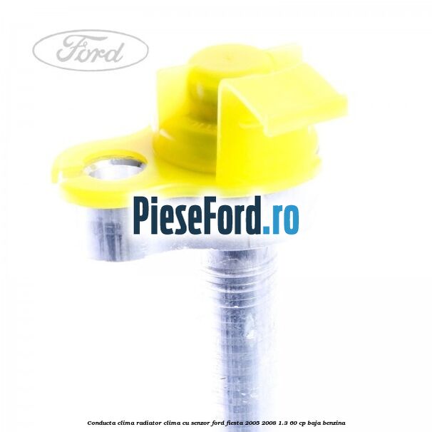 Conducta clima radiator clima cu senzor Ford Fiesta 2005-2008 1.3 60 cp BAJA benzina