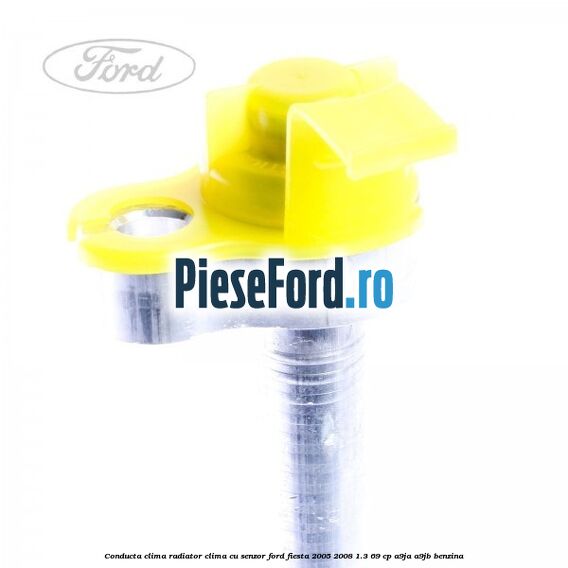 Conducta clima radiator clima cu senzor Ford Fiesta 2005-2008 1.3 69 cp A9JA, A9JB benzina