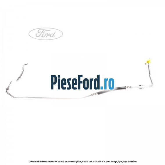 Conducta clima radiator clima cu senzor Ford Fiesta 2005-2008 1.4 16V 80 cp FXJA, FXJB benzina
