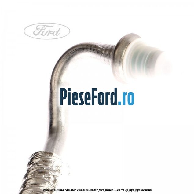 Conducta clima radiator clima cu senzor Ford Fusion 1.25 75 cp FUJA, FUJB benzina