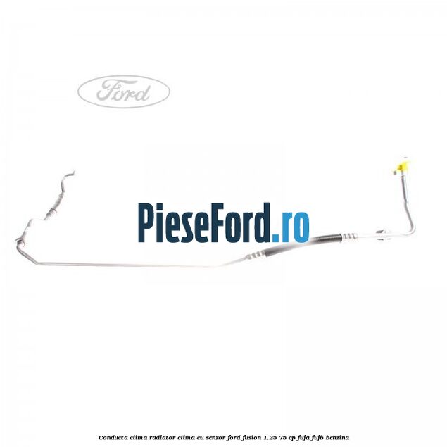 Conducta clima radiator clima cu senzor Ford Fusion 1.25 75 cp FUJA, FUJB benzina