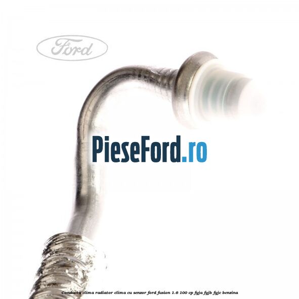 Conducta clima radiator clima cu senzor Ford Fusion 1.6 100 cp Conducta clima radiator clima cu senzor Ford Fusion 1.6 100 cp FYJA, FYJB, FYJC benzina