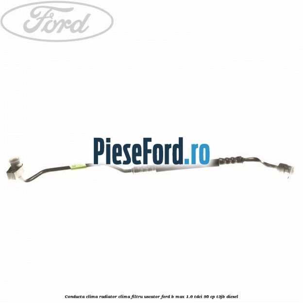 Conducta clima radiator clima filtru uscator Ford B-Max 1.6 TDCi 95 cp T3JB diesel