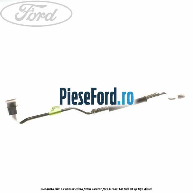Conducta clima radiator clima filtru uscator Ford B-Max 1.6 TDCi 95 cp T3JB diesel