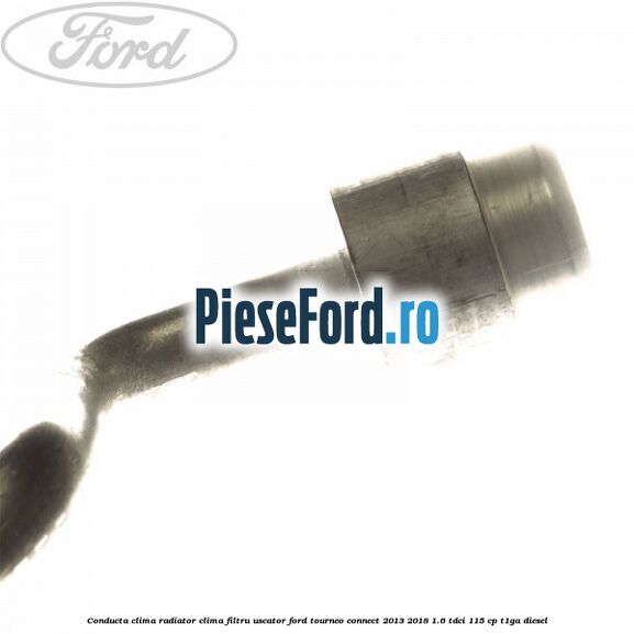Conducta clima radiator clima filtru uscator Ford Tourneo Connect 2013-2018 1.6 TDCi 115 cp Conducta clima radiator clima filtru uscator Ford Tourneo Connect 2013-2018 1.6 TDCi 115 cp T1GA diesel