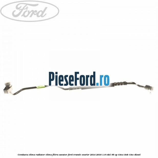 Conducta clima radiator clima filtru uscator Ford Transit Courier 2014-2018 1.6 TDCi 95 cp T3CA, T3CB, T3CC diesel