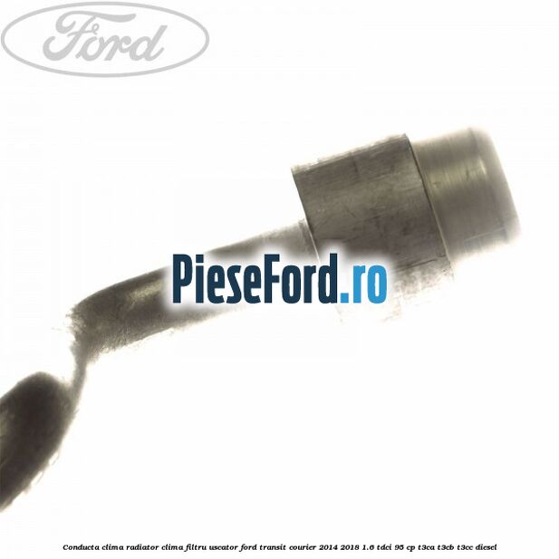 Conducta clima radiator clima filtru uscator Ford Transit Courier 2014-2018 1.6 TDCi 95 cp T3CA, T3CB, T3CC diesel