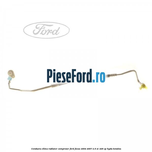 Conducta clima radiator compresor Ford Focus 2004-2007 2.5 ST 225 cp HYDA benzina
