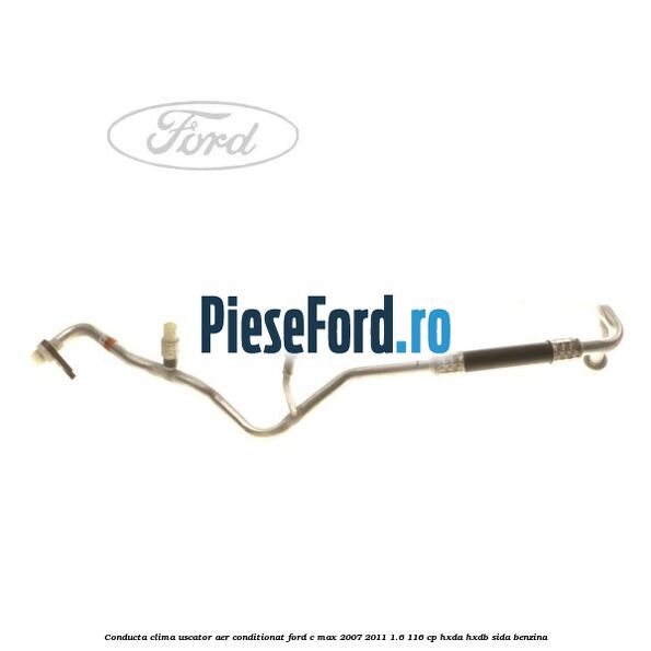 Conducta clima uscator aer conditionat Ford C-Max 2007-2011 1.6 116 cp HXDA, HXDB, SIDA benzina