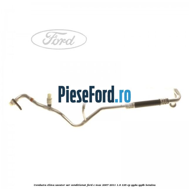 Conducta clima uscator aer conditionat Ford C-Max 2007-2011 1.8 125 cp QQDA, QQDB benzina