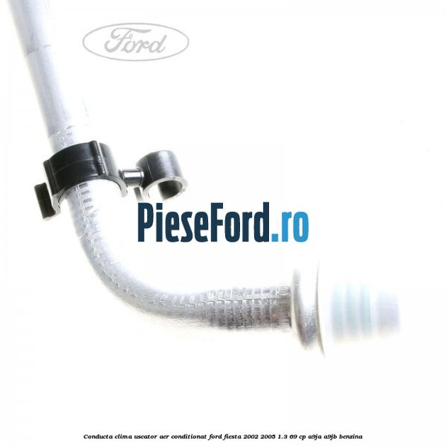 Conducta clima uscator aer conditionat Ford Fiesta 2002-2005 1.3 69 cp A9JA, A9JB benzina