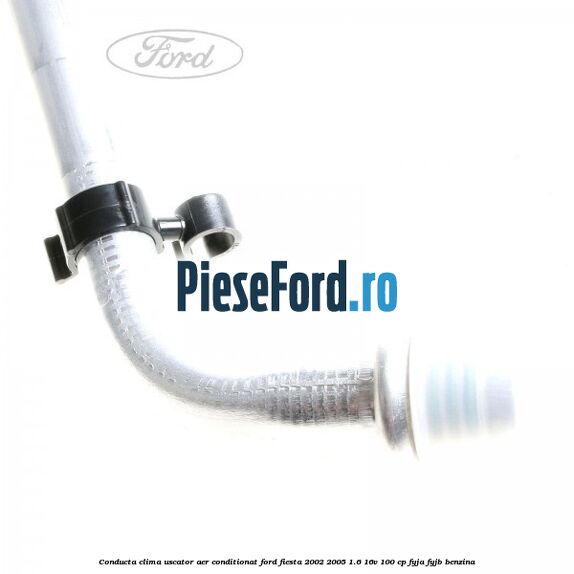 Conducta clima uscator aer conditionat Ford Fiesta 2002-2005 1.6 16V 100 cp Conducta clima uscator aer conditionat Ford Fiesta 2002-2005 1.6 16V 100 cp FYJA, FYJB benzina