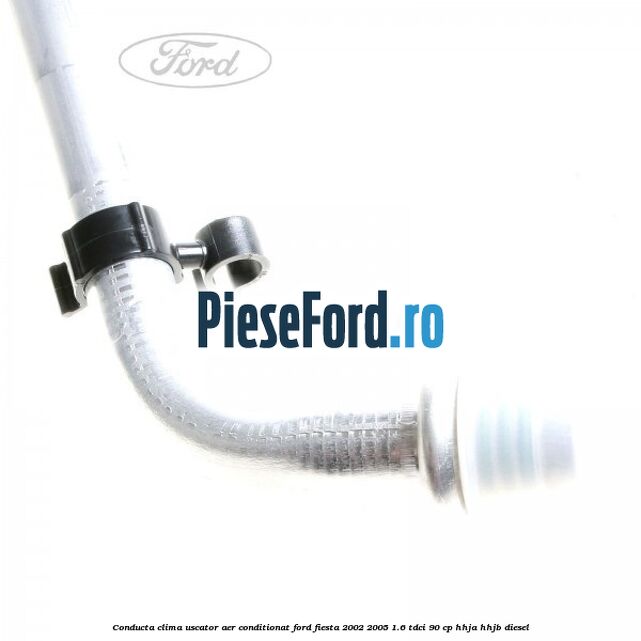 Conducta clima uscator aer conditionat Ford Fiesta 2002-2005 1.6 TDCi 90 cp HHJA, HHJB diesel