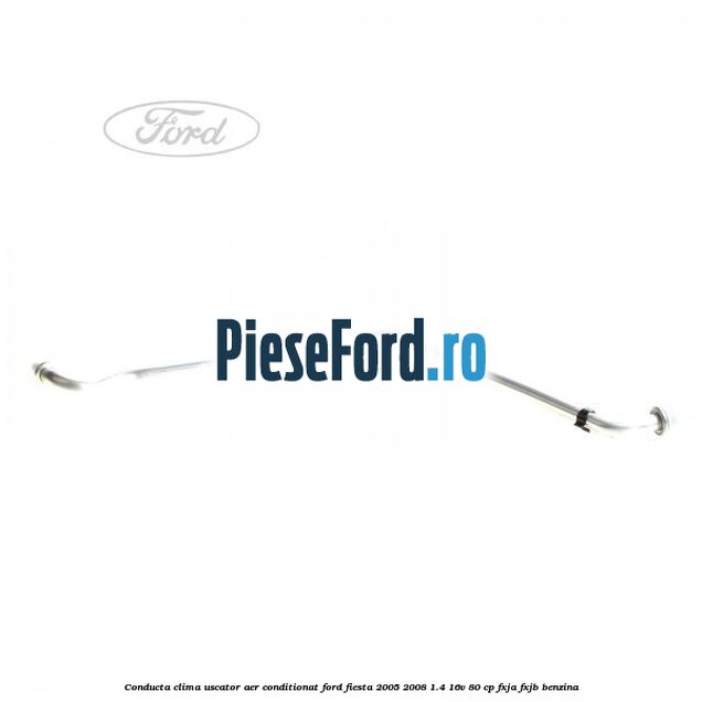 Conducta clima uscator aer conditionat Ford Fiesta 2005-2008 1.4 16V 80 cp FXJA, FXJB benzina