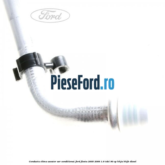 Conducta clima uscator aer conditionat Ford Fiesta 2005-2008 1.6 TDCi 90 cp HHJA, HHJB diesel