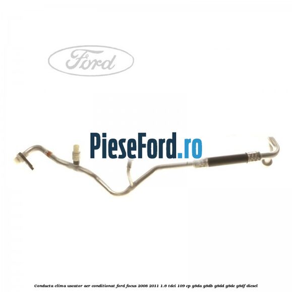Conducta clima uscator aer conditionat Ford Focus 2008-2011 1.6 TDCi 109 cp G8DA, G8DB, G8DD, G8DE, G8DF diesel