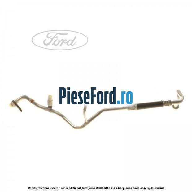 Conducta clima uscator aer conditionat Ford Focus 2008-2011 2.0 145 cp AODA, AODB, AODE, SYDA benzina