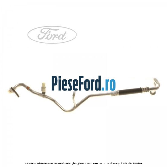 Conducta clima uscator aer conditionat Ford Focus C-Max 2003-2007 1.6 Ti 115 cp HXDA, SIDA benzina