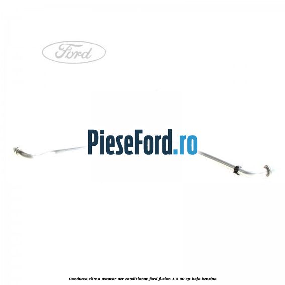 Conducta clima uscator aer conditionat Ford Fusion 1.3 60 cp Conducta clima uscator aer conditionat Ford Fusion 1.3 60 cp BAJA benzina